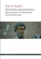 Twierdza wewnętrzna. Wprowadzenie do Rozmyślań Marka Aureliusza - Pierre Hadot