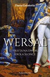 Wersal Etykieta na dworze Króla Słońce - Daria Galateria