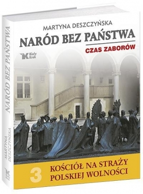 Naród bez państwa Czas zaborów Kościół na straży polskiej wolności Tom 3 - Martyna Deszczyńska