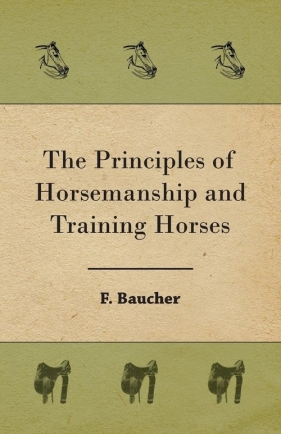 The Principles of Horsemanship and Training Horses - Baucher F.