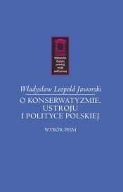 O konserwatyzmie, ustroju i polityce polskiej - Jaworski Władysław Leopold