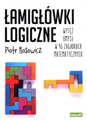 Łamigłówki logiczne. Wytęż umysł w 96 zagadkach matematycznych - Piotr Kosowicz