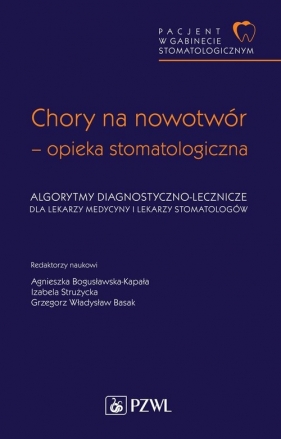 Pacjent w Gabinecie Stomatologicznym Chory na nowotwór opieka stomatologiczna. Algorytmy diagnostyczno-lecznicze - Agnieszka Bogusławska-Kapała, Izabela Strużycka, Grzegorz Władysław Basak