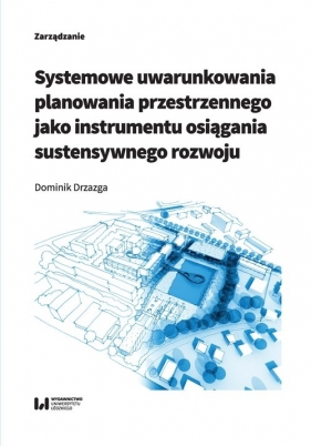 Systemowe uwarunkowania planowania przestrzennego jako instrumentu osiągania sustensywnego rozwoju - Drzazga Dominik