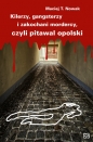Kilerzy gangsterzy i zakochani mordercy czyli pitawal opolski - Maciej T. Nowak