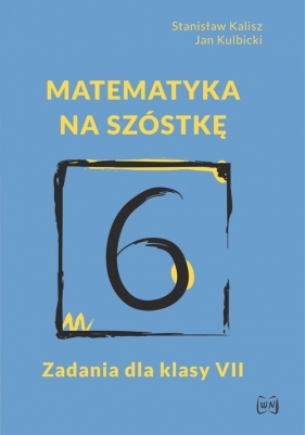 Matematyka na szóstkę Zadania dla klasy VII - Kalisz Stanisław, Kulbicki Jan