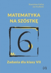 Matematyka na szóstkę Zadania dla klasy VII - Jan Kulbicki, Stanisław Kalisz