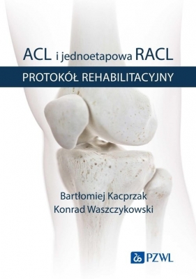 ACL i jednoetapowa RACL. Protokół rehabilitacyjny - Bartłomiej Kacprzak, Konrad Waszczykowski