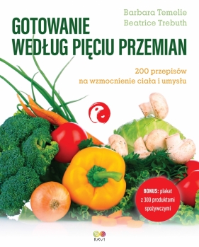 Gotowanie według Pięciu Przemian. 200 przepisów na wzmocnienie ciała i umysłu - Barbara Temelie, Beatrice Trebuth