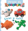 Obrazki dla maluchów. Świat w ruchu