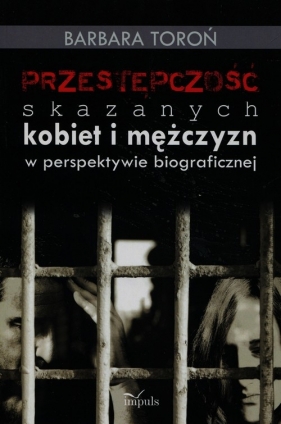 Przestępczość skazanych kobiet i mężczyzn w perspektywie biograficznej - Barbara Toroń