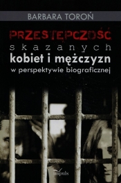 Przestępczość skazanych kobiet i mężczyzn w perspektywie biograficznej - Toroń Barbara