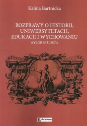 Rozprawy o historii uniwersytetach edukacji i wychowaniu - Bartnicka Kalina