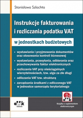 Instrukcje fakturowania i rozliczania podatku VAT w jednostkach budżetowych - Szlachta Stanisława
