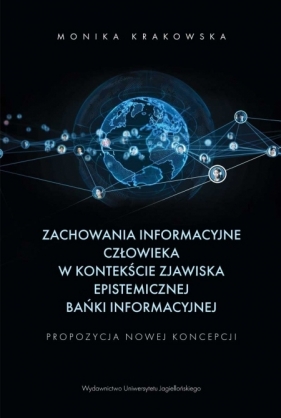 Zachowania informacyjne człowieka w kontekście zjawiska epistemicznej bańki informacyjnej. Propozycja nowej koncepcji - Monika Krakowska