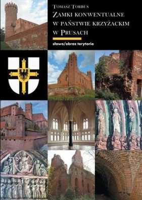 Zamki konwentualne państwa krzyżackiego w Prusach - Torbus Tomasz