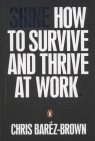 Shine How To Survive And Thrive At Work Bares-Brown Chris