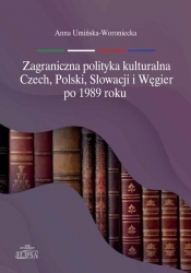Zagraniczna polityka kulturalna Czech, Polski, Słowacji i Węgier po 1989 roku - Umińska-Woroniecka Anna