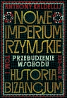 Nowe Imperium Rzymskie. Przebudzenie Wschodu. Historia Bizancjum. Tom 1