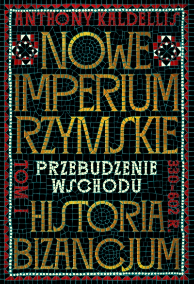 Nowe Imperium Rzymskie. Przebudzenie Wschodu. Historia Bizancjum. Tom 1