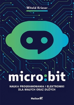 Micro:bit Nauka programowania i elektroniki dla małych oraz dużych - Krieser Witold