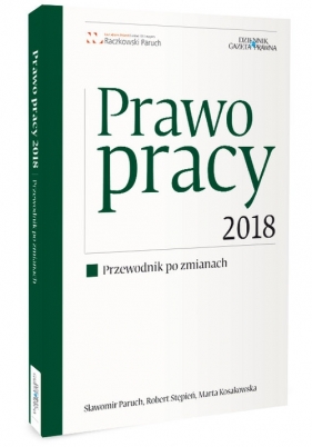 Prawo pracy 2018 Przewodnik po zmianach - Sławomir Paruch, Robert Stępień, Marta Kosakowska