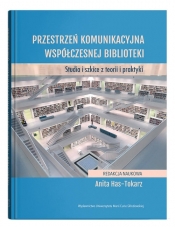 Przestrzeń komunikacyjna współczesnej biblioteki. Studia i szkice z teorii i praktyki