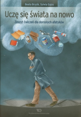 Uczę się świata na nowo Zeszyt ćwiczeń dla dorosłych afatyków - Bryzik Beata, Gajos Sylwia
