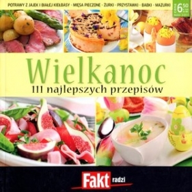 Wielkanoc. 111 najlepszych przepisów. Fakt radzi 2/2011 - Opracowanie zbiorowe