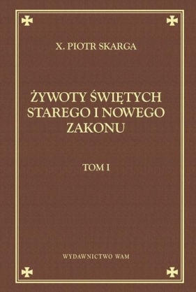 Żywoty świętych starego i nowego zakonu. Tom 1 - Skarga Piotr