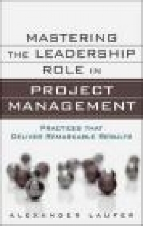 Mastering the Leadership Role in Project Management Alexander Laufer