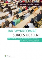 Jak wykreować sukces uczelni - Maliszewski Tomasz