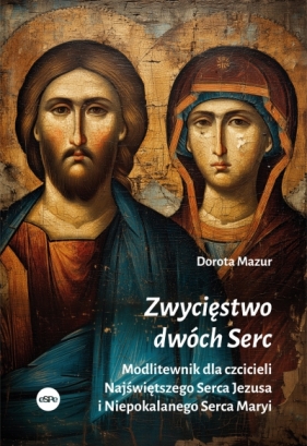 Zwycięstwo dwóch Serc. Modlitewnik dla czcicieli Najświętszego Serca Jezusa i Niepokalanego Serca Ma - Dorota Mazur