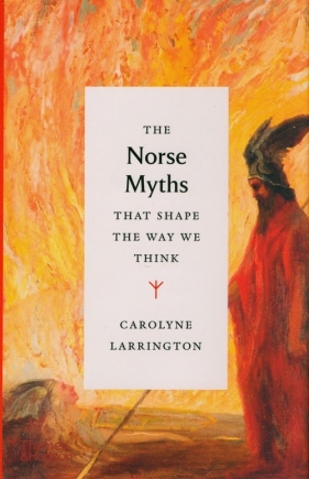 The Norse Myths that Shape the Way We Think - Larrington Carolyne