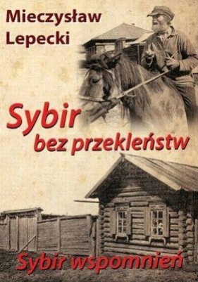 Sybir bez przekleństw. Sybir wspomnień - Lepecki Mieczysław