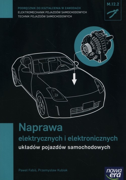 Naprawa elektrycznych i elektronicznych układów pojazdów samochodowych (M.12.2.). Podręcznik do kształcenia w zawodach technik pojazdów samochodowych i elektromechanik pojazdów samochodowych - Szkolnictwo zawodowe