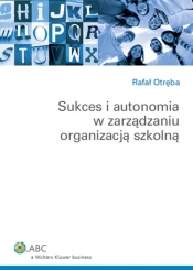 Sukces i autonomia w zarządzaniu organizacją szkolną - Otręba Rafał