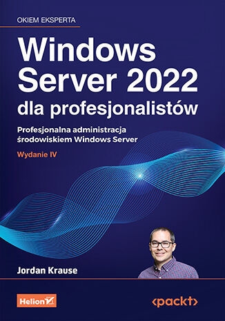 Windows Server 2022 dla profesjonalistów. Profesjonalna administracja środowiskiem Windows Server. W