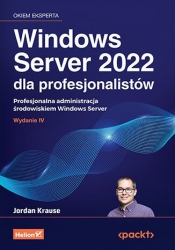 Windows Server 2022 dla profesjonalistów. Profesjonalna administracja środowiskiem Windows Server. W - Jordan Krause