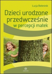 Dzieci urodzone przedwcześnie w percepcji matek - Łucja Bieleninik