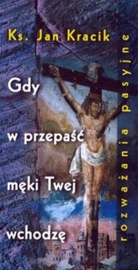 Gdy w przepaść męki Twej wchodzę - Jan Kracik