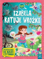 Izabela ratuje wróżki. Duże litery. Opowiadania do nauki czytania - Agata Giełczyńska-Jonik