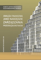 Analiza finansowa jako narzędzie zarządzania przedsiębiorstwem - Jantoń-Drozdowska Elzbieta, Mikołajewicz-Woźniak Alicja