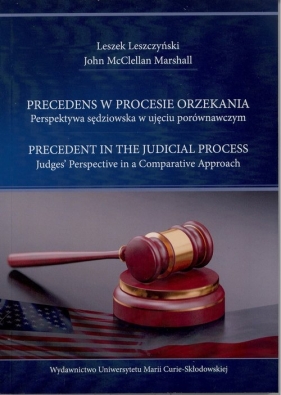 Precedens w procesie orzekania. Perspektywa sędziowska w ujęciu porównawczym. - Leszek Leszczyński, John McClellan Marshall