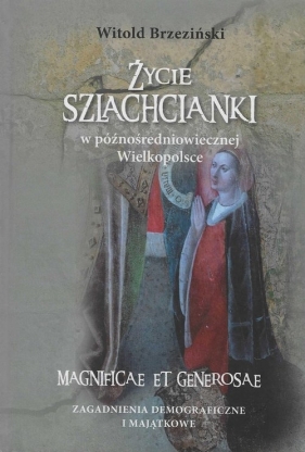 Życie szlachcianki w późnośredniowiecznej Wielkopolsce - Witold Brzeziński