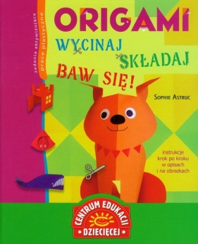 Origami Wycinaj składaj baw się - Astruc Sophie