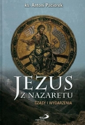Jezus z Nazaretu. Czasy i wydarzenia - ks. Antoni Paciorek