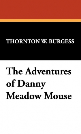 The Adventures of Danny Meadow Mouse - Burgess Thornton W.