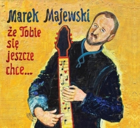 Że tobie się jeszcze chce? - Marek Majewski