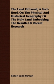 The Land Of Israel; A Text-Book On The Physical And Historical Geography Of The Holy Land Embodying The Results Of Recent Research